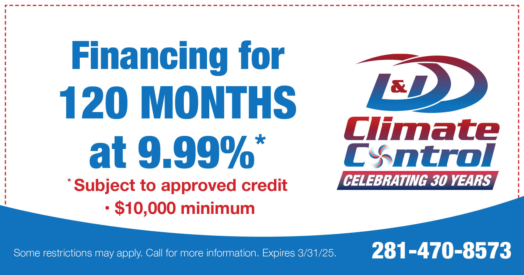 Financing for 120 Months at 9.99%* * Subject to approved credit. $10,000 Minimum. Restrictions may apply. Call for details. Offer expires 3/31/25.